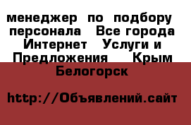 менеджер  по  подбору  персонала - Все города Интернет » Услуги и Предложения   . Крым,Белогорск